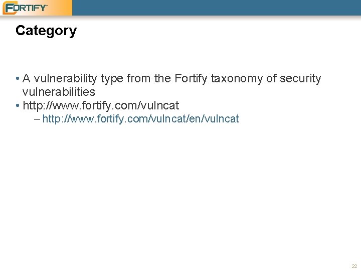 Category • A vulnerability type from the Fortify taxonomy of security vulnerabilities • http: