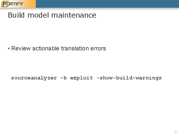 Build model maintenance • Review actionable translation errors sourceanalyzer -b exploit -show-build-warnings 37 