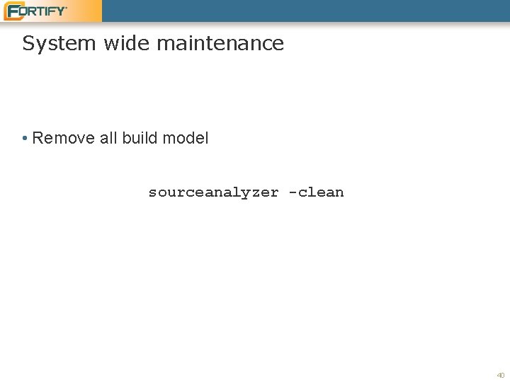 System wide maintenance • Remove all build model sourceanalyzer -clean 40 