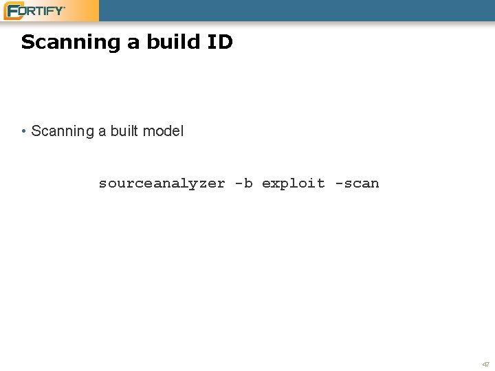 Scanning a build ID • Scanning a built model sourceanalyzer -b exploit -scan 47