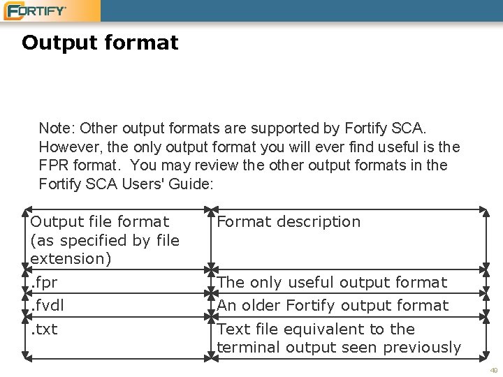 Output format Note: Other output formats are supported by Fortify SCA. However, the only