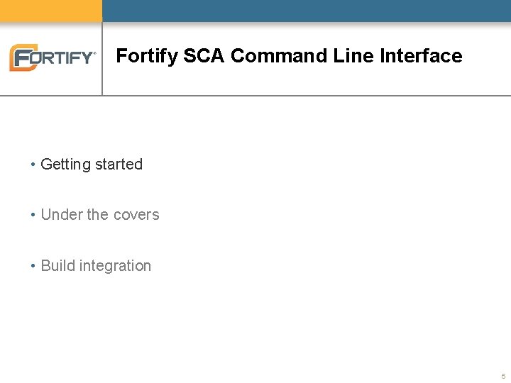 Fortify SCA Command Line Interface • Getting started • Under the covers • Build Fortify SCA Command Line Interface • Getting started • Under the covers • Build