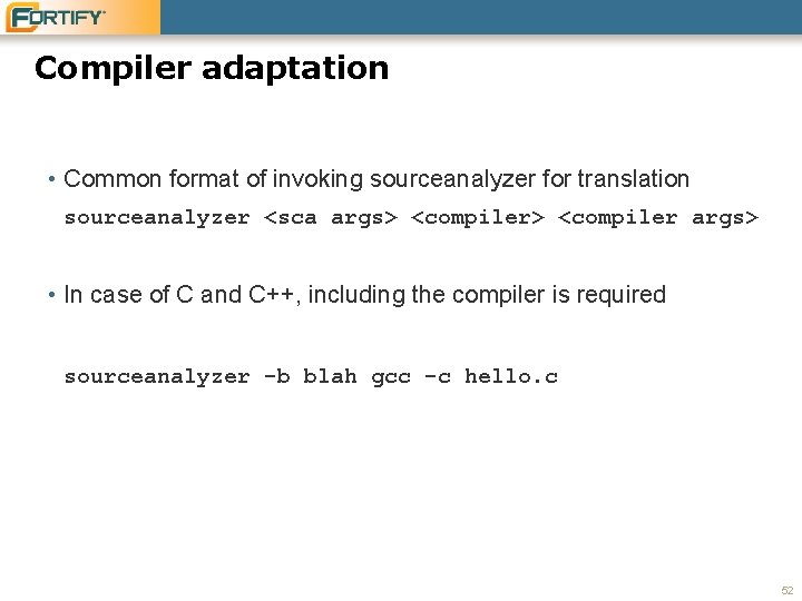 Compiler adaptation • Common format of invoking sourceanalyzer for translation sourceanalyzer <sca args> <compiler