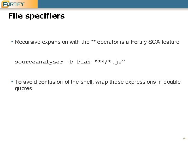 File specifiers • Recursive expansion with the ** operator is a Fortify SCA feature File specifiers • Recursive expansion with the ** operator is a Fortify SCA feature