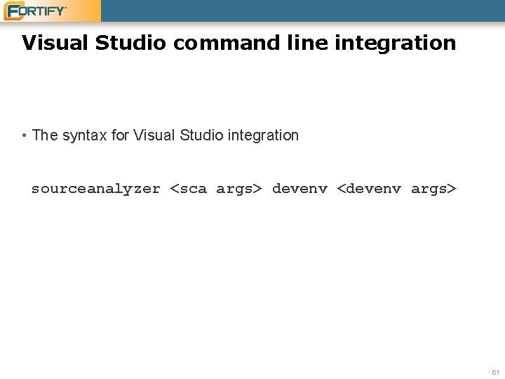 Visual Studio command line integration • The syntax for Visual Studio integration sourceanalyzer <sca