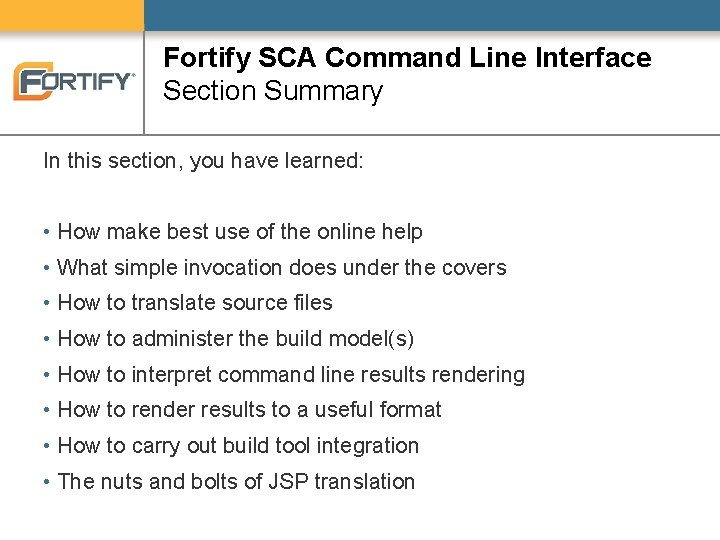 Fortify SCA Command Line Interface Section Summary In this section, you have learned: •