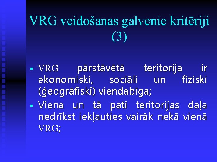 VRG veidošanas galvenie kritēriji (3) § § VRG pārstāvētā teritorija ir ekonomiski, sociāli un