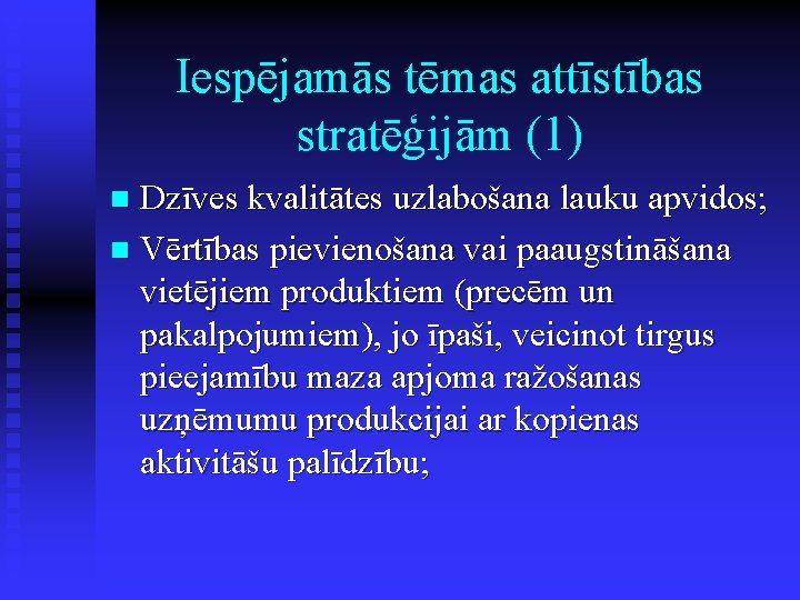 Iespējamās tēmas attīstības stratēģijām (1) Dzīves kvalitātes uzlabošana lauku apvidos; n Vērtības pievienošana vai