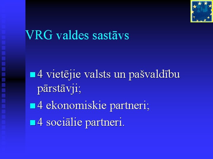 VRG valdes sastāvs n 4 vietējie valsts un pašvaldību pārstāvji; n 4 ekonomiskie partneri;