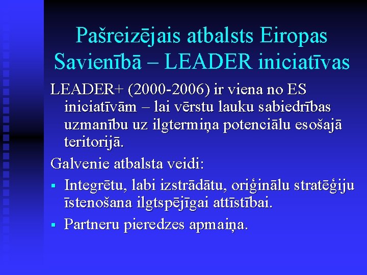 Pašreizējais atbalsts Eiropas Savienībā – LEADER iniciatīvas LEADER+ (2000 -2006) ir viena no ES