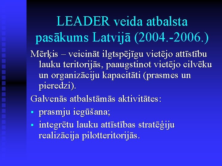 LEADER veida atbalsta pasākums Latvijā (2004. -2006. ) Mērķis – veicināt ilgtspējīgu vietējo attīstību