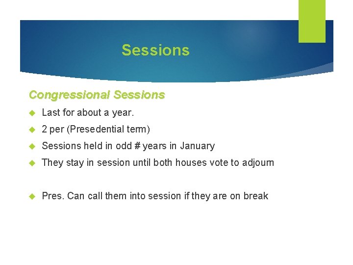 Sessions Congressional Sessions Last for about a year. 2 per (Presedential term) Sessions held