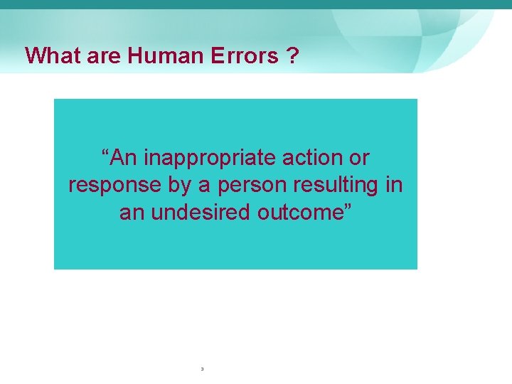 What are Human Errors ? “An inappropriate action or response by a person resulting