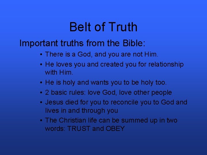 Belt of Truth Important truths from the Bible: • There is a God, and