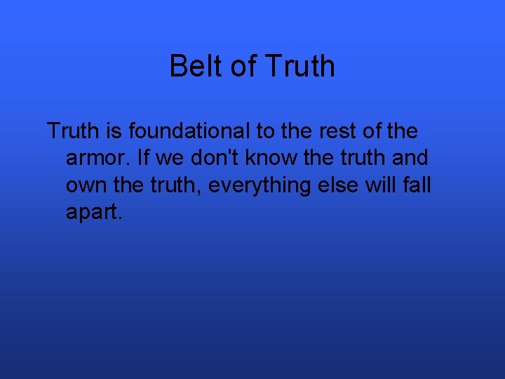 Belt of Truth is foundational to the rest of the armor. If we don't