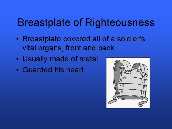 Breastplate of Righteousness • Breastplate covered all of a soldier's vital organs, front and