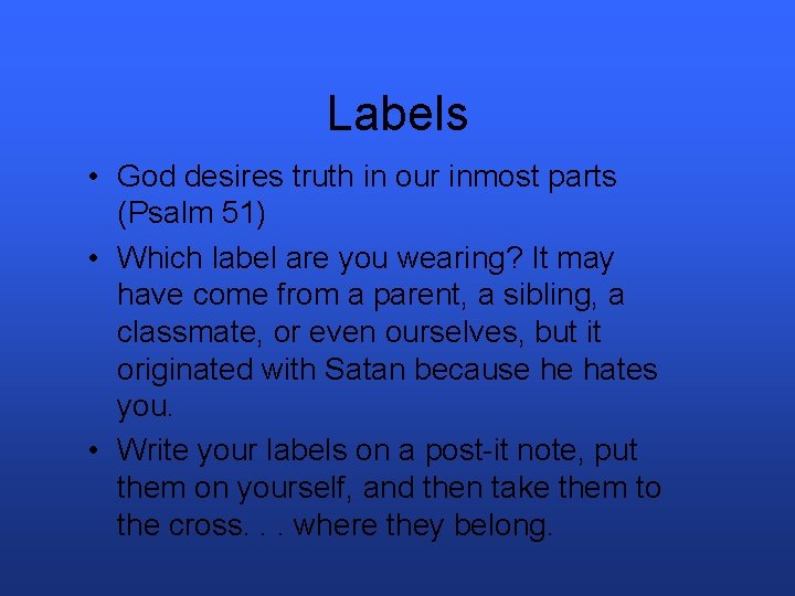 Labels • God desires truth in our inmost parts (Psalm 51) • Which label