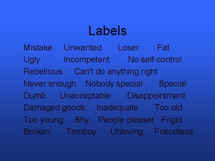 Labels Mistake Unwanted Loser Fat Ugly Incompetent No self-control Rebellious Can't do anything right