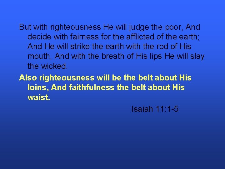 But with righteousness He will judge the poor, And decide with fairness for the