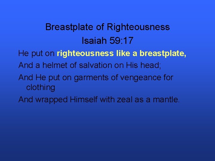 Breastplate of Righteousness Isaiah 59: 17 He put on righteousness like a breastplate, And