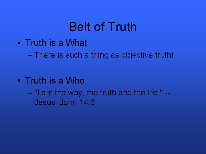 Belt of Truth • Truth is a What – There is such a thing