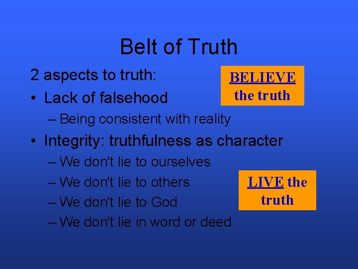 Belt of Truth 2 aspects to truth: • Lack of falsehood BELIEVE the truth