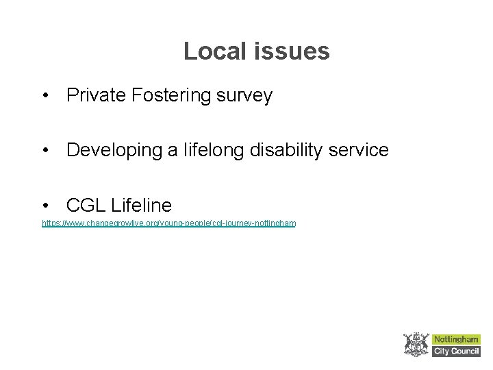 Local issues • Private Fostering survey • Developing a lifelong disability service • CGL