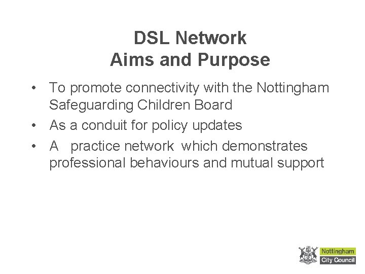 DSL Network Aims and Purpose • To promote connectivity with the Nottingham Safeguarding Children