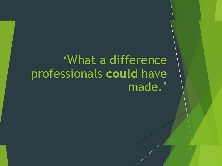 ‘What a difference professionals could have made. ’ 