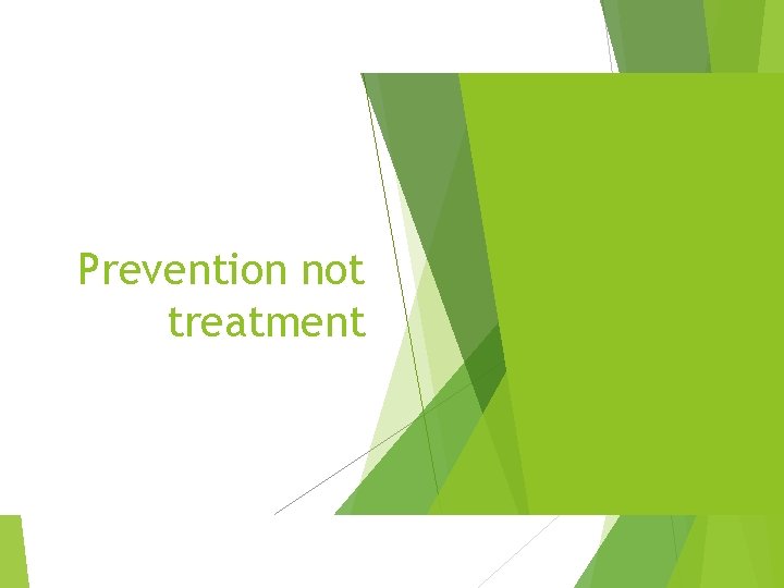 Prevention not treatment 