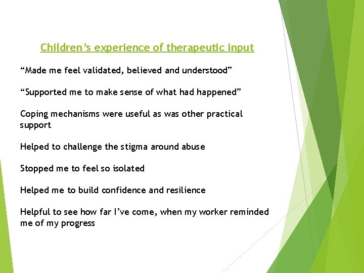Children’s experience of therapeutic input “Made me feel validated, believed and understood” “Supported me