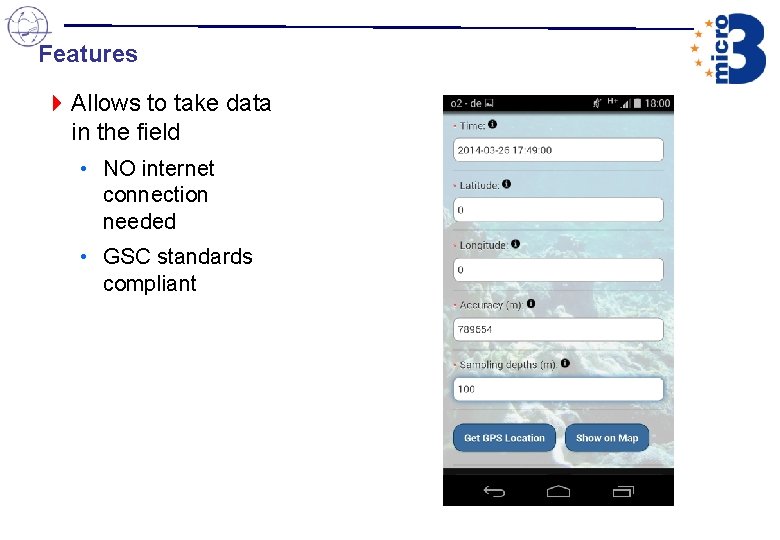 Features 4 Allows to take data in the field • NO internet connection needed Features 4 Allows to take data in the field • NO internet connection needed