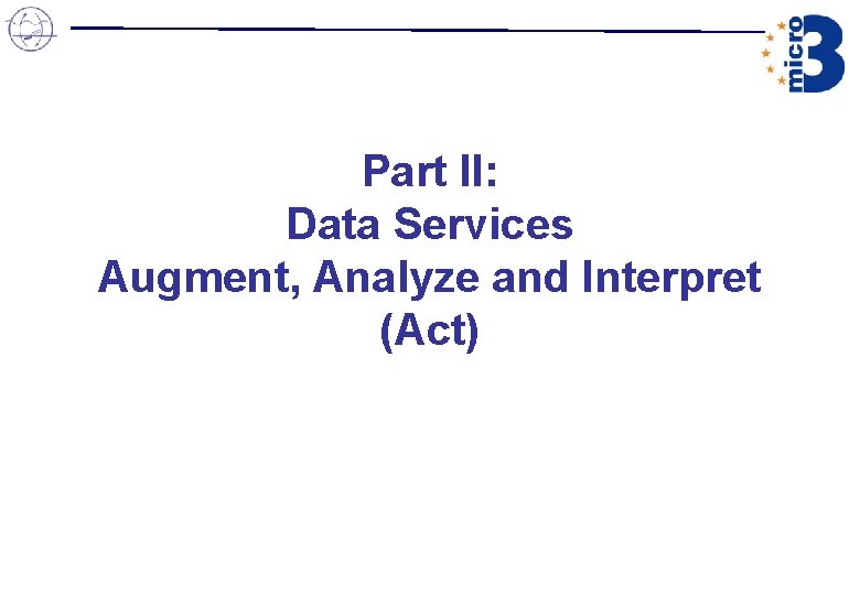 Part II: Data Services Augment, Analyze and Interpret (Act) Part II: Data Services Augment, Analyze and Interpret (Act)