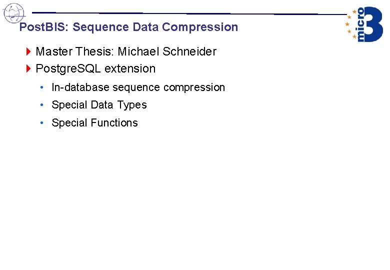 Post. BIS: Sequence Data Compression 4 Master Thesis: Michael Schneider 4 Postgre. SQL extension Post. BIS: Sequence Data Compression 4 Master Thesis: Michael Schneider 4 Postgre. SQL extension