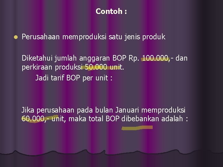 Contoh : l Perusahaan memproduksi satu jenis produk Diketahui jumlah anggaran BOP Rp. 100.