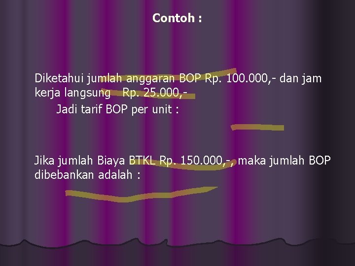 Contoh : Diketahui jumlah anggaran BOP Rp. 100. 000, - dan jam kerja langsung