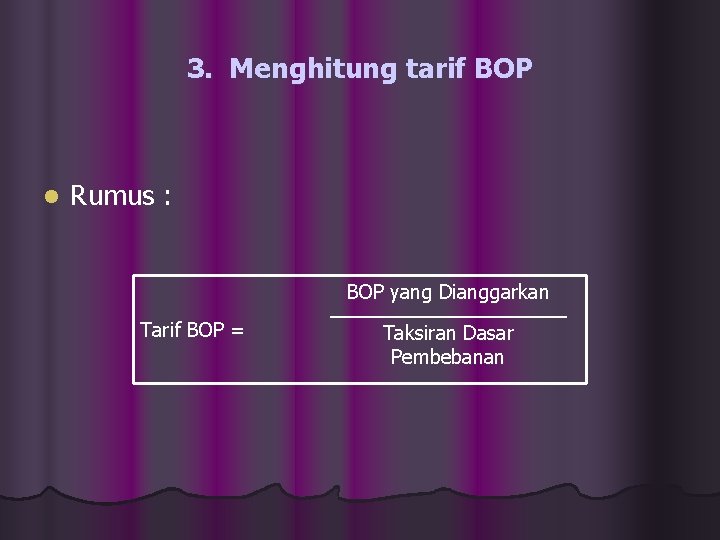 3. Menghitung tarif BOP l Rumus : BOP yang Dianggarkan Tarif BOP = Taksiran