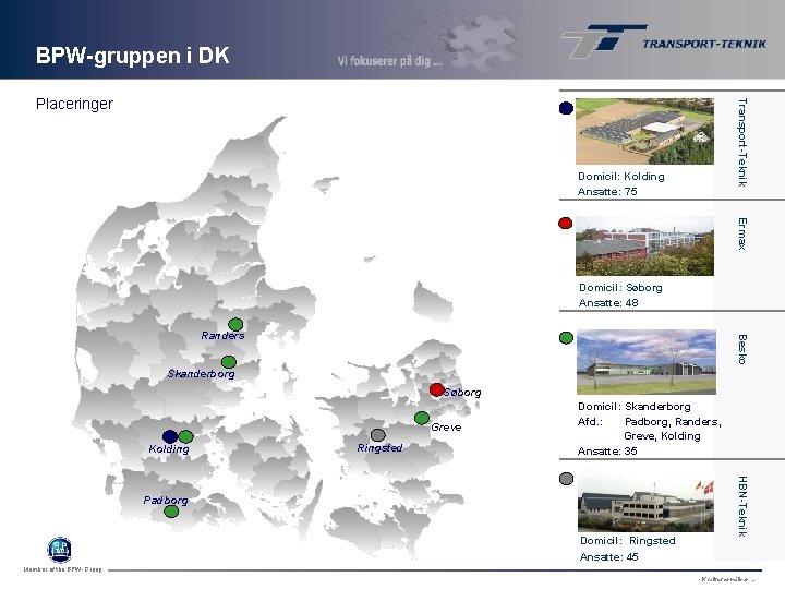 BPW-gruppen i DK Transport-Teknik Placeringer Domicil: Kolding Ansatte: 75 Ermax Transport-Teknik Domicil: Søborg Ansatte:
