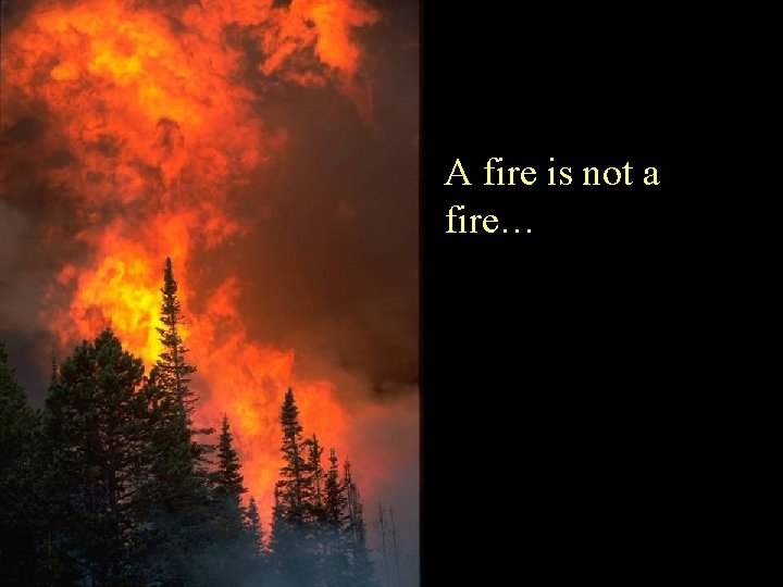 A fire is not a fire… 