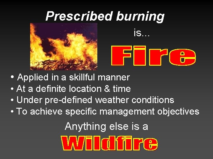 Prescribed burning is. . . • Applied in a skillful manner • At a