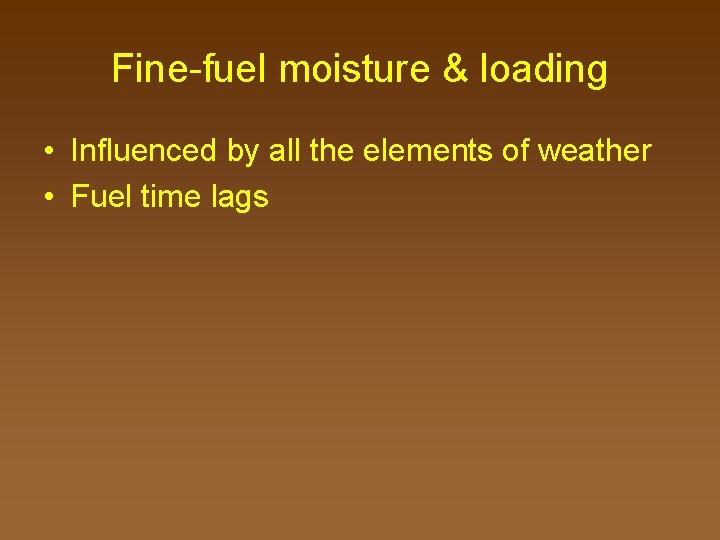 Fine-fuel moisture & loading • Influenced by all the elements of weather • Fuel