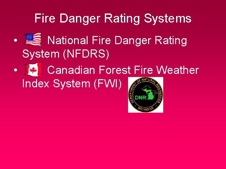 Fire Danger Rating Systems • National Fire Danger Rating System (NFDRS) • Canadian Forest