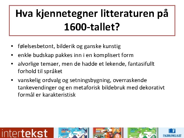 Hva kjennetegner litteraturen på 1600 -tallet? • følelsesbetont, bilderik og ganske kunstig • enkle