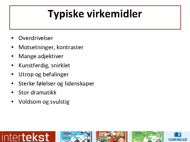 Typiske virkemidler • • Overdrivelser Motsetninger, kontraster Mange adjektiver Kunstferdig, snirklet Utrop og befalinger