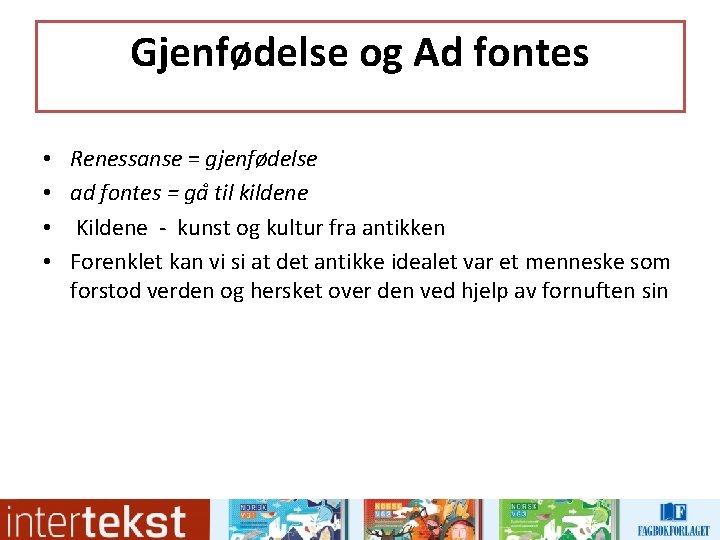 Gjenfødelse og Ad fontes • • Renessanse = gjenfødelse ad fontes = ga til