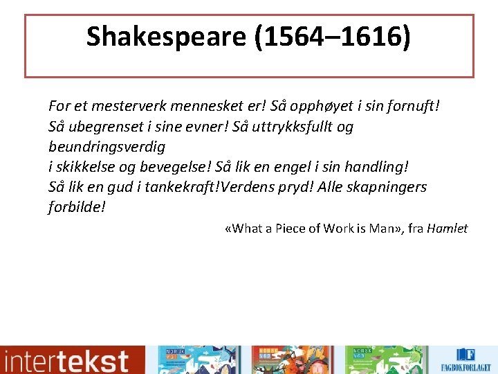 Shakespeare (1564– 1616) For et mesterverk mennesket er! Sa opphøyet i sin fornuft! Sa