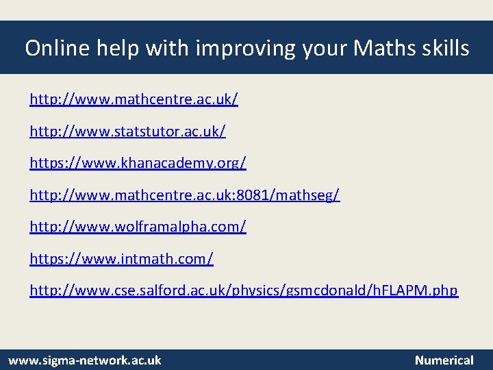 Online help with improving your Maths skills http: //www. mathcentre. ac. uk/ http: //www.