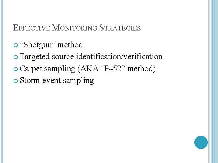 EFFECTIVE MONITORING STRATEGIES “Shotgun” method Targeted source identification/verification Carpet sampling (AKA “B-52” method) Storm