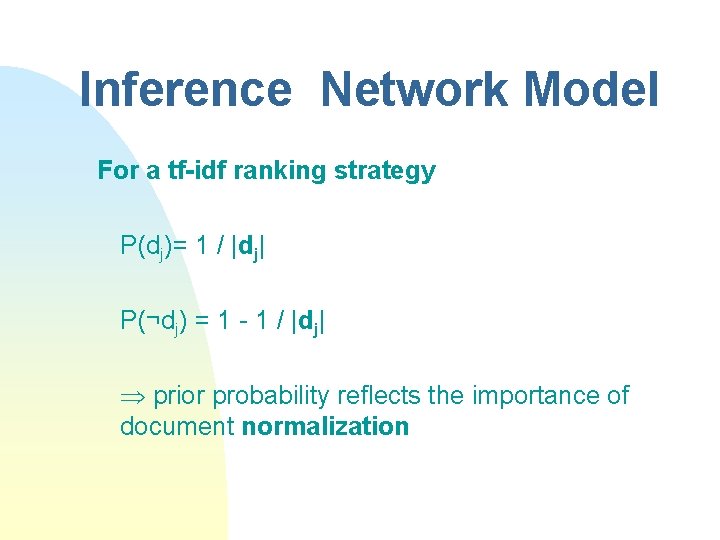 Inference Network Model For a tf-idf ranking strategy P(dj)= 1 / |dj| P(¬dj) =