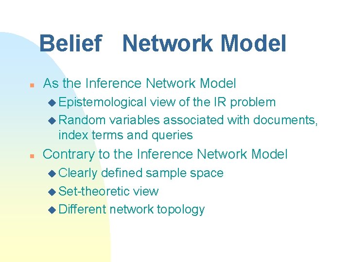 Belief Network Model n As the Inference Network Model u Epistemological view of the